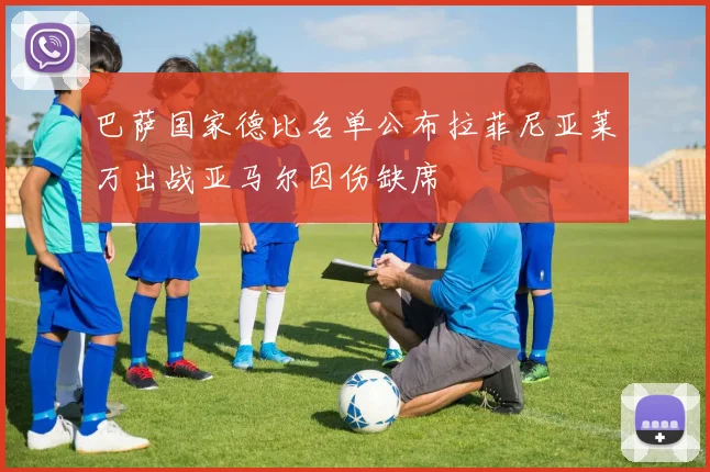 巴萨国家德比名单公布拉菲尼亚莱万出战亚马尔因伤缺席